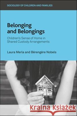 Belonging and Belongings: Children's Sense of Home in Shared Custody Arrangements  9781529236583 Bristol University Press