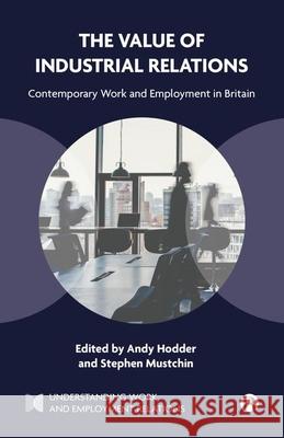 The Value of Industrial Relations: Contemporary Work and Employment in Britain Jenny Rodriguez Anne McBride Guglielmo Meardi 9781529236941