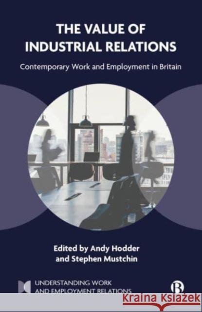 The Value of Industrial Relations: Contemporary Work and Employment in Britain  9781529236958 Bristol University Press