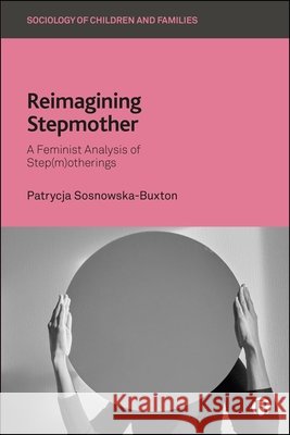 Reimagining Stepmother: A Feminist Analysis of Step(m)Otherings Patrycja Sosnowska-Buxton 9781529237009 Bristol University Press