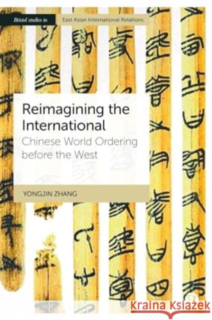 Reimagining the International: Chinese World Ordering before the West Yongjin (University of Bristol.) Zhang 9781529237344 Bristol University Press