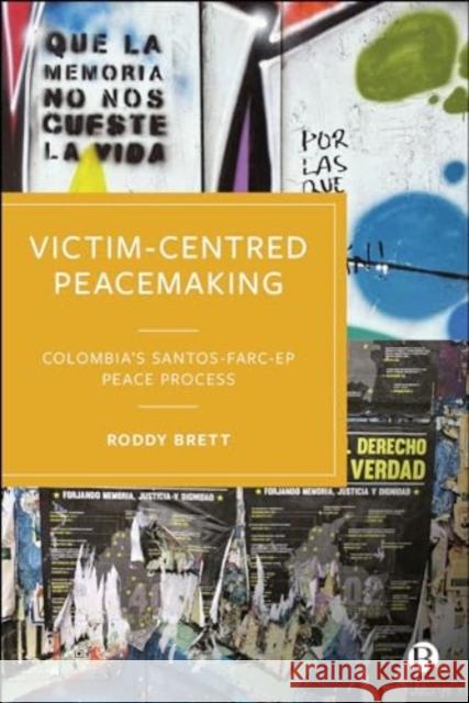 Victim-Centred Peacemaking: Colombia’s Santos–FARC-EP Peace Process Roddy (University of Bristol) Brett 9781529238808 Bristol University Press