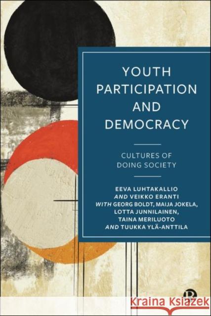 Youth Participation and Democracy: Cultures of Doing Society Veikko (University of Helsinki) Eranti 9781529239324 Bristol University Press