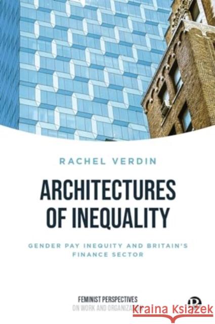 Architectures of Inequality: Gender Pay Inequity and Britain’s Finance Sector Rachel (University of Sussex) Verdin 9781529241105 Bristol University Press