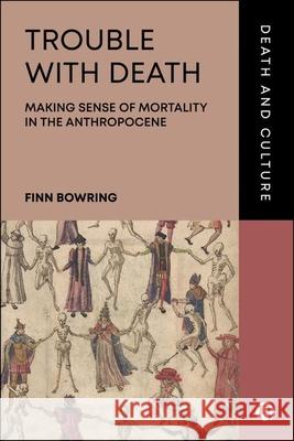 The Trouble with Death: Making Sense of Mortality in the Anthropocene Finn Bowring 9781529241235 Bristol University Press