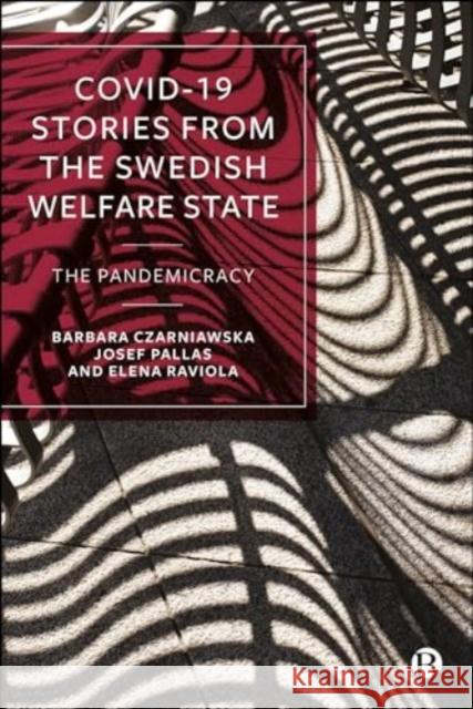 Covid-19 Stories from the Swedish Welfare State: The Pandemicracy Barbara Czarniawska Josef Pallas Elena Raviola 9781529243123 Bristol University Press