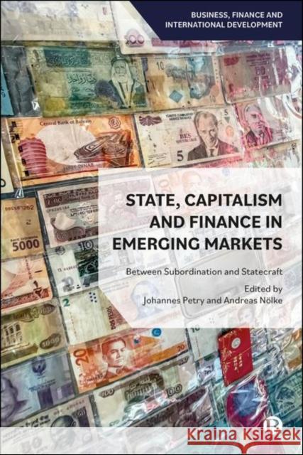 State, Capitalism and Finance in Emerging Markets: Between Subordination and Statecraft Johannes Petry Andreas N?lke 9781529243345 Bristol University Press