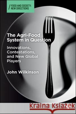 The Agri-Food System in Question: Innovations, Contestations, and New Global Players John Wilkinson 9781529244335 Bristol University Press