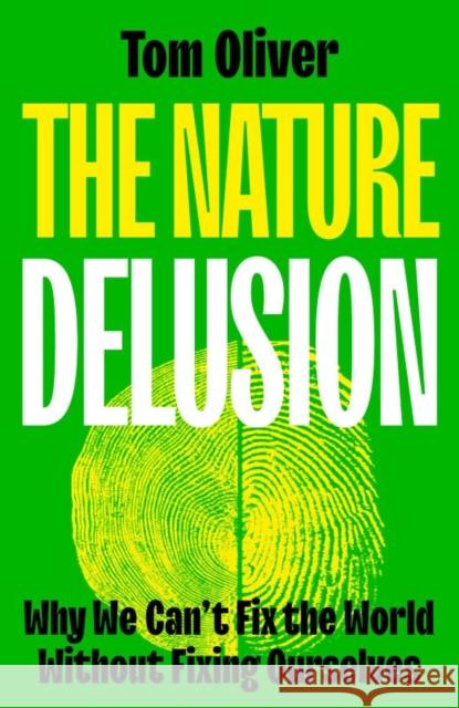 The Nature Delusion: Why We Can't Fix the World Without Fixing Ourselves Tom (University of Reading) Oliver 9781529244472 Bristol University Press