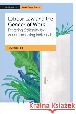 Labour Law and the Gender of Work: Fostering Solidarity by Accomodating Individuals Kocher, Eva 9781529246100 Bristol University Press