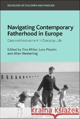 Navigating Contemporary Fatherhood in Europe: Care and Involvement in Everyday Life Letizia Bosoni, Maria, Zanchettin, Alice, Hovgaard Jorgensen, Anne 9781529247206