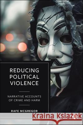 Reducing Political Violence: Narrative Accounts of Crime and Harm Rafe (Edge Hill University) McGregor 9781529248418