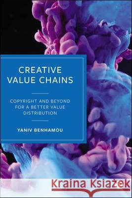 Creative Value Chains: Rethinking Value Distribution and Copyright Distributive Justice Yaniv (University of Geneva) Benhamou 9781529249491 Bristol University Press
