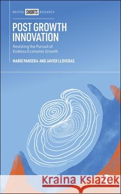 Post Growth Innovation: Resisting the Pursuit of Endless Economic Growth Javier (Universida de Vigo) Lloveras 9781529249941 Bristol University Press