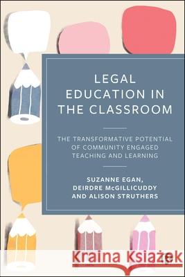 Legal Education in the Classroom: The Transformative Potential of Community Engaged Teaching and Learning Suzanne Egan Deirdre McGillicuddy Alison Struthers 9781529251227