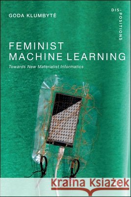 Feminist Machine Learning: Towards New Materialist Informatics Goda Klumbyte 9781529256857 Bristol University Press