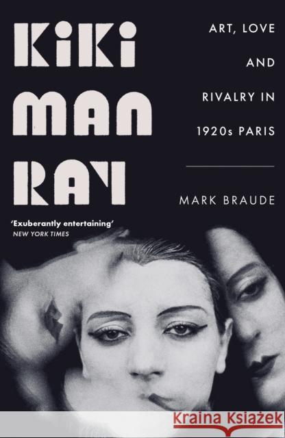 Kiki Man Ray: Art, Love and Rivalry in 1920s Paris Mark Braude 9781529300505 John Murray Press