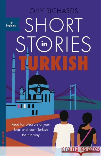 Short Stories in Turkish for Beginners: Read for pleasure at your level, expand your vocabulary and learn Turkish the fun way! Olly Richards 9781529302929 John Murray Press