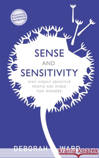 Sense and Sensitivity: Why Highly Sensitive People Are Wired for Wonder Deborah Ward 9781529304145