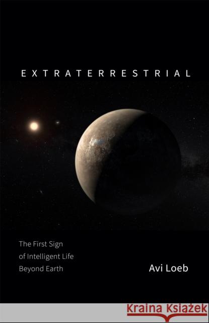 Extraterrestrial: The First Sign of Intelligent Life Beyond Earth Avi Loeb 9781529304824 John Murray Press