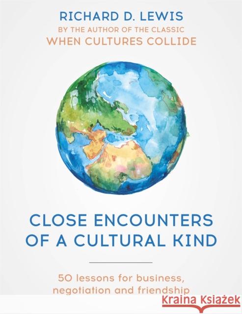 Close Encounters of a Cultural Kind: Lessons for business, negotiation and friendship Richard Lewis 9781529308136