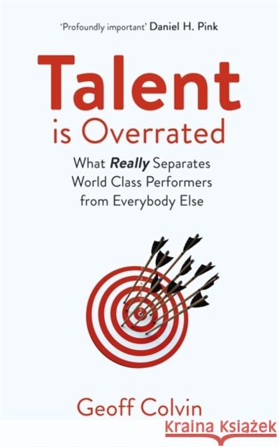 Talent is Overrated 2nd Edition: What Really Separates World-Class Performers from Everybody Else Geoff Colvin 9781529309133
