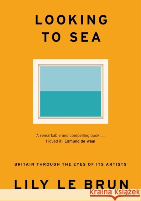 Looking to Sea: Britain Through the Eyes of its Artists Lily Le Brun 9781529309218 Hodder & Stoughton