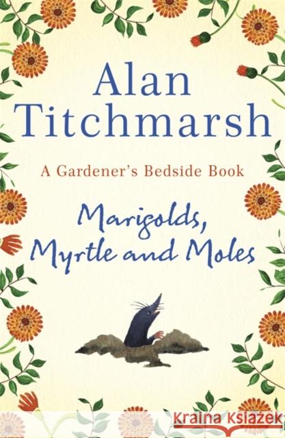 Marigolds, Myrtle and Moles: A Gardener's Bedside Book - the perfect book for gardening self-isolators Alan Titchmarsh 9781529311150