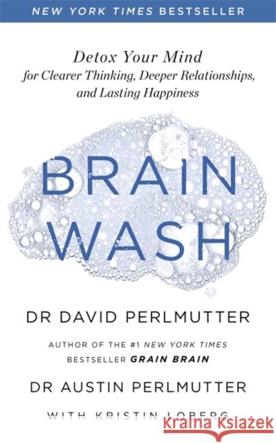 Brain Wash: Detox Your Mind for Clearer Thinking, Deeper Relationships and Lasting Happiness David Perlmutter 9781529314076