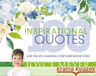 100 Inspirational Quotes: And the Life-Changing Scriptures Behind Them Joyce Meyer 9781529325218