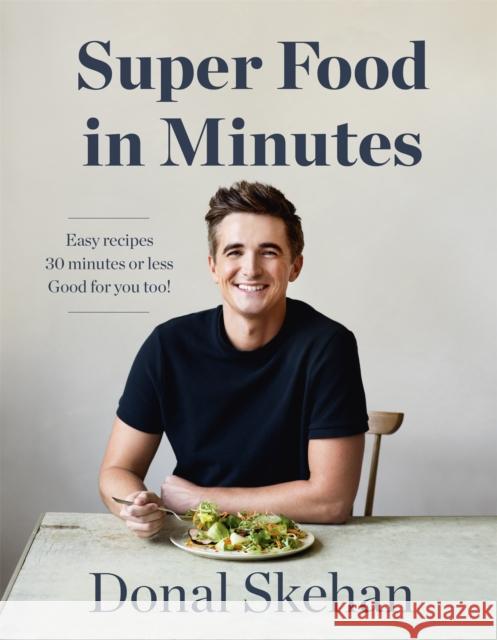 Donal's Super Food in Minutes: Easy Recipes. 30 Minutes or Less. Good for you too! Donal Skehan 9781529325584