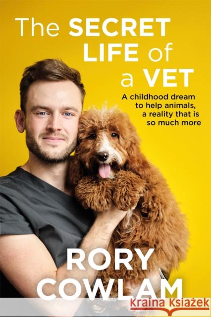 The Secret Life of a Vet: A heartwarming glimpse into the real world of veterinary from TV vet Rory Cowlam Rory Cowlam 9781529327816 Hodder & Stoughton