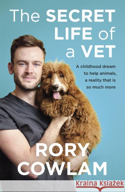 The Secret Life of a Vet: A heartwarming glimpse into the real world of veterinary from TV vet Rory Cowlam Rory Cowlam 9781529327847 Hodder & Stoughton