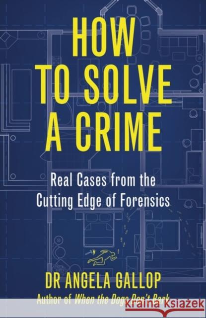 How to Solve a Crime: Stories from the Cutting Edge of Forensics Professor Angela Gallop 9781529331387 Hodder & Stoughton