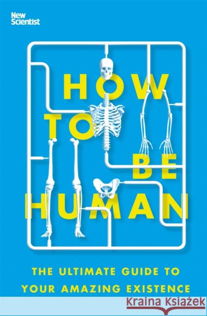 How to Be Human: The Ultimate Guide to Your Amazing Existence New Scientist Ne 9781529334029