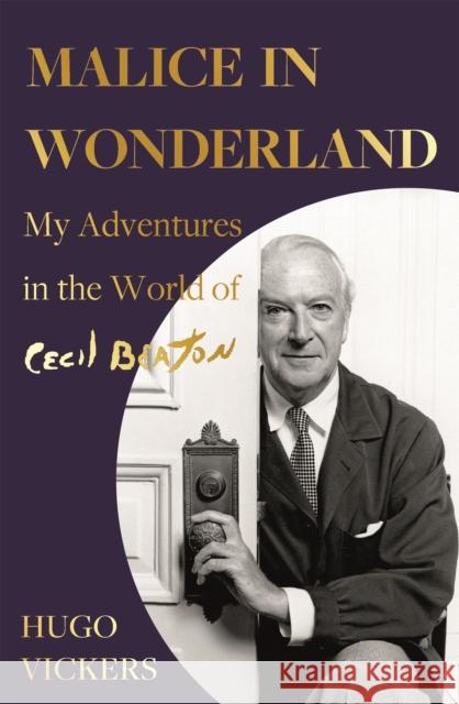 Malice in Wonderland: My Adventures in the World of Cecil Beaton Hugo Vickers 9781529338034