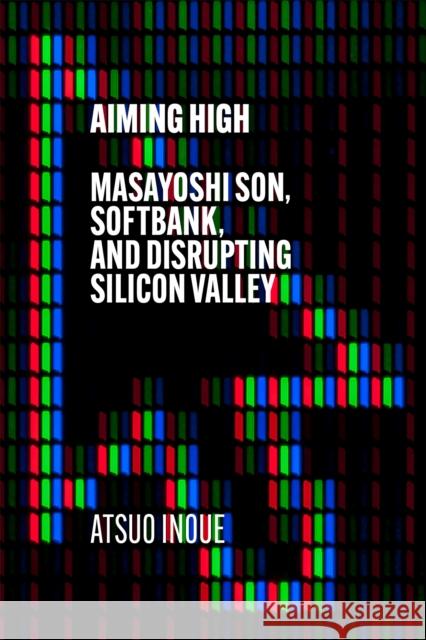 Aiming High: Masayoshi Son, SoftBank, and Disrupting Silicon Valley Atsuo Inoue 9781529338577 Hodder & Stoughton