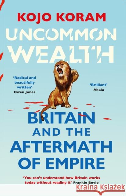 Uncommon Wealth: Britain and the Aftermath of Empire Koram, Kojo 9781529338645 John Murray Press