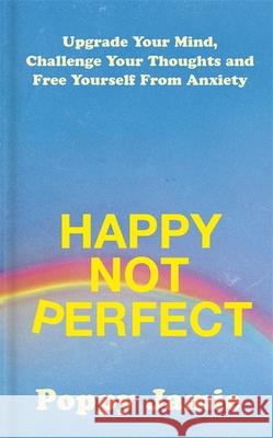 Happy Not Perfect: Upgrade Your Mind, Challenge Your Thoughts and Free Yourself From Anxiety Poppy Jamie 9781529339161