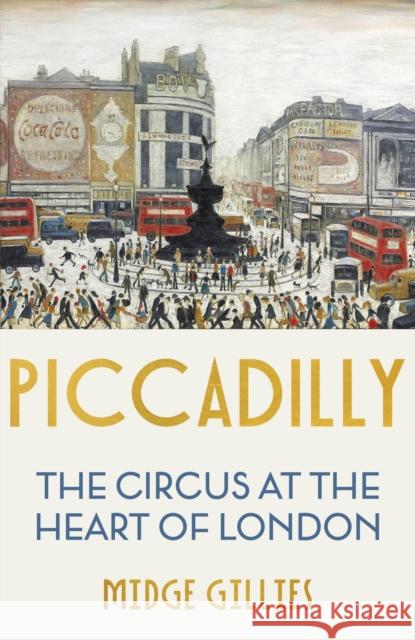 Piccadilly: The Circus at the Heart of London Midge Gillies 9781529339710 John Murray Press