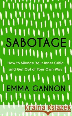 Sabotage: How to Silence Your Inner Critic and Get Out of Your Own Way Emma Gannon 9781529340013