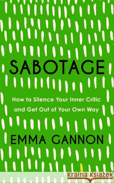 Sabotage: How to Silence Your Inner Critic and Get Out of Your Own Way Emma Gannon 9781529340013