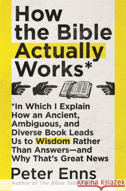 How the Bible Actually Works: In which I Explain how an Ancient, Ambiguous, and Diverse Book Leads us to Wisdom rather than Answers - and why that's Great News Peter Enns 9781529342857 Hodder & Stoughton