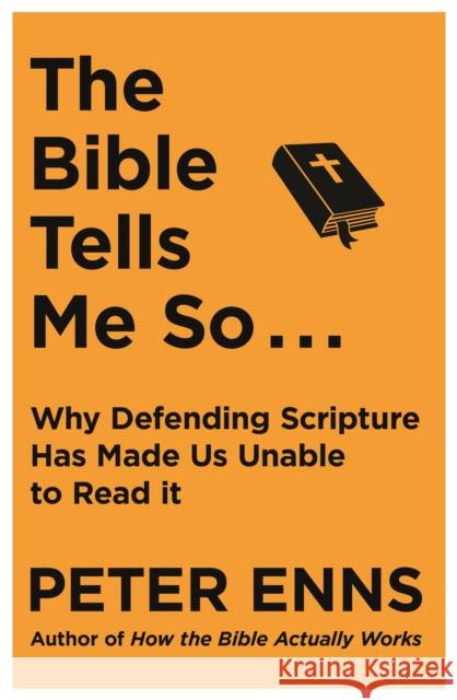The Bible Tells Me So: Why defending Scripture has made us unable to read it Peter Enns 9781529343144 John Murray Press