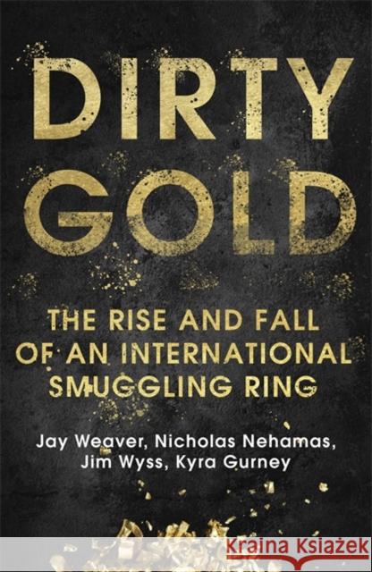 Dirty Gold: The Rise and Fall of an International Smuggling Ring Kyra Gurney 9781529345308