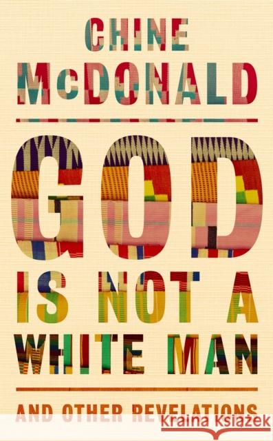 God Is Not a White Man: And Other Revelations Chine McDonald 9781529349078 John Murray Press
