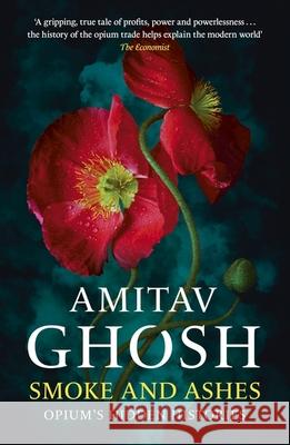 Smoke And Ashes: Opium's Hidden Histories Amitav Ghosh 9781529349269