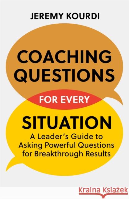 Coaching Questions for Every Situation: A Leader's Guide to Asking Powerful Questions for Breakthrough Results Jeremy Kourdi 9781529349832 Nicholas Brealey Publishing