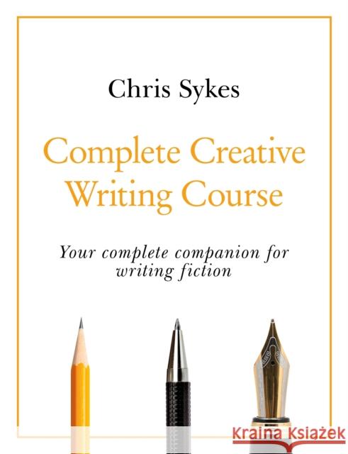 Complete Creative Writing Course: Your complete companion for writing creative fiction Chris Sykes 9781529352467 John Murray Press