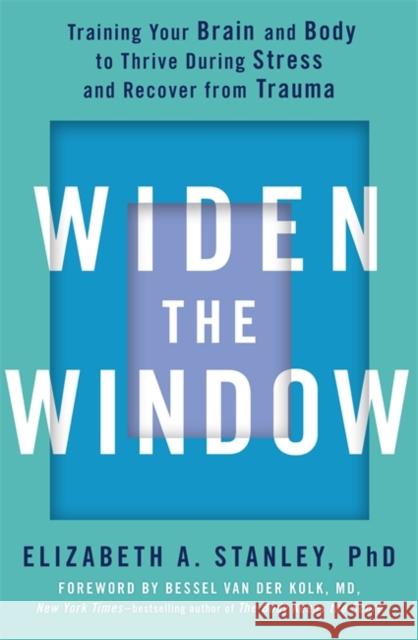 Widen the Window: Training your brain and body to thrive during stress and recover from trauma Elizabeth Stanley 9781529352788 Hodder & Stoughton